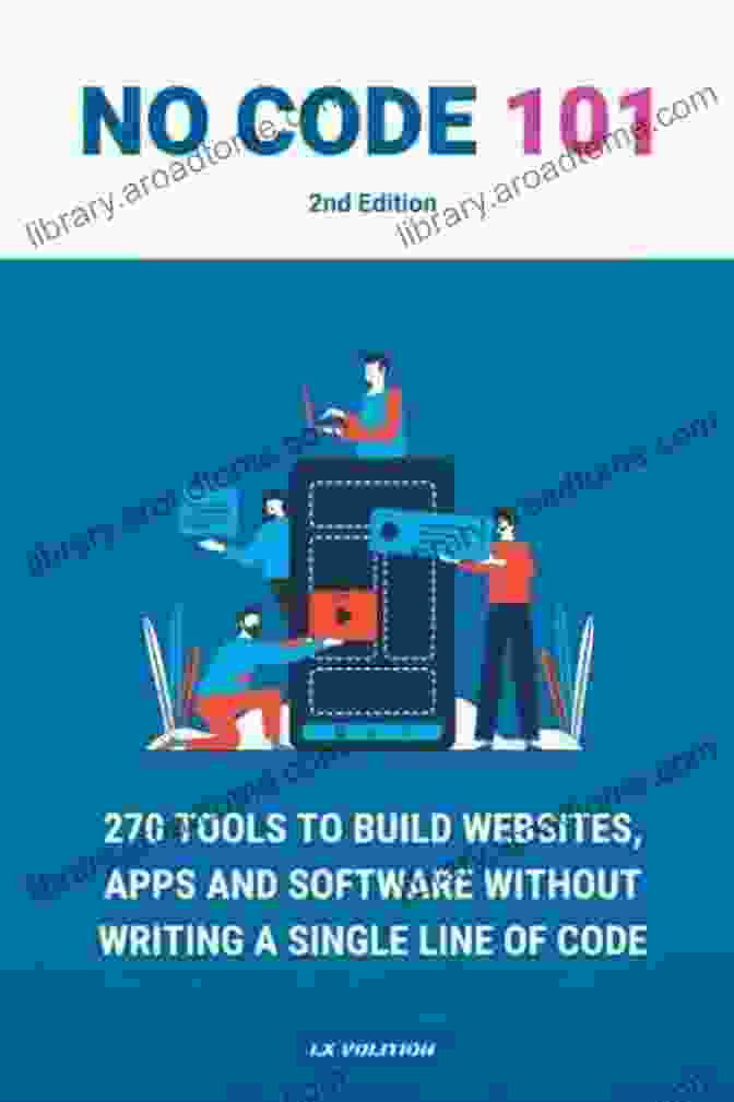 270 Tools To Build Websites Apps And Software Without Writing Single Line Of No Code 101: 270 Tools To Build Websites Apps And Software Without Writing A Single Line Of Code