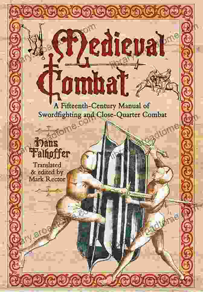 A Fifteenth Century Manual Of Swordfighting And Close Quarter Combat Medieval Combat In Colour: A Fifteenth Century Manual Of Swordfighting And Close Quarter Combat