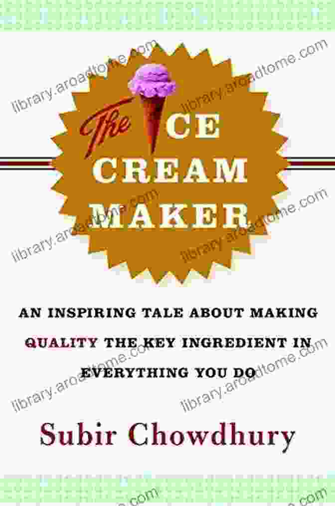 An Inspiring Tale About Making Quality The Key Ingredient In Everything You Do The Ice Cream Maker: An Inspiring Tale About Making Quality The Key Ingredient In Everything You Do