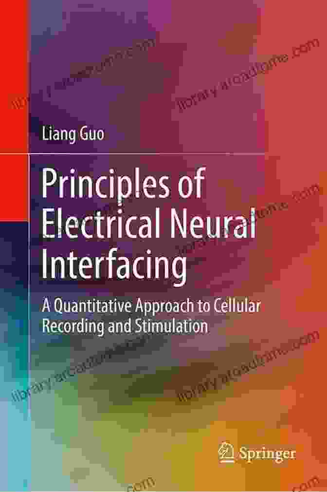 Book Cover Of Quantitative Approach To Cellular Recording And Stimulation Principles Of Electrical Neural Interfacing: A Quantitative Approach To Cellular Recording And Stimulation