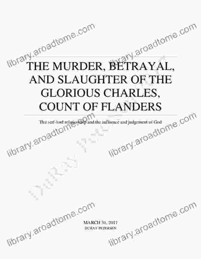 Book Cover Of 'The Murder, Betrayal, And Slaughter Of The Glorious Charles, Count Of Flanders' By Dr. Emily Carter The Murder Betrayal And Slaughter Of The Glorious Charles Count Of Flanders