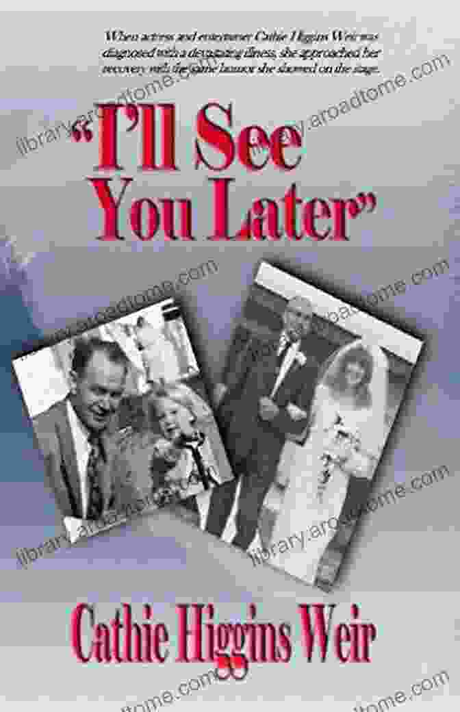 Book Cover Of When Actress And Entertainer Cathie Higgins Weir Was Diagnosed With Devastating I Ll See You Later: When Actress And Entertainer Cathie Higgins Weir Was Diagnosed With A Devastating Disease She Approached Her Recovery With The Same Zeal And Humor She Shows On The Stage