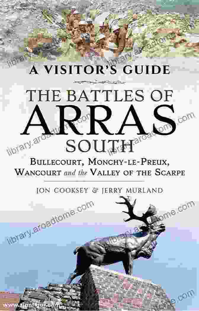 Bullecourt Memorial The Battles Of Arras: South: Bullecourt Monchy Le Preux Wancourt And The Valley Of The Scarpe (A Visitor S Guide)