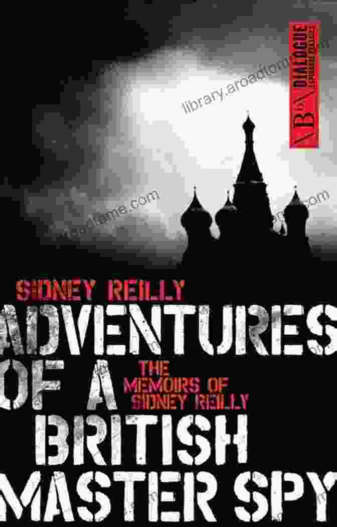 Cover Of 'Adventures Of British Master Spy' Adventures Of A British Master Spy: The Memoirs Of Sidney Reilly (Dialogue Espionage Classics)