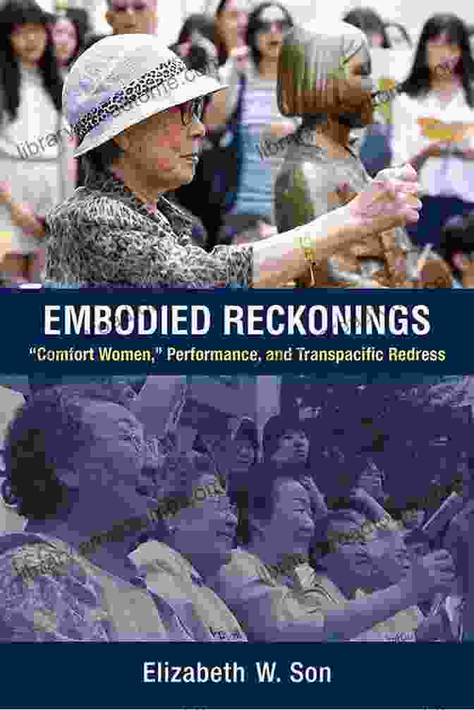 Cover Of Embodied Reckonings, Featuring A Korean Comfort Woman Survivor Embodied Reckonings: Comfort Women Performance And Transpacific Redress