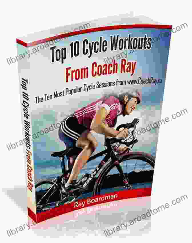 Cover Of The Book 'Top 10 Cycle Workouts From Coach Ray' Top 10 Cycle Workouts From Coach Ray: The Ten Most Popular Cycle Sessions From Www CoachRay Nz