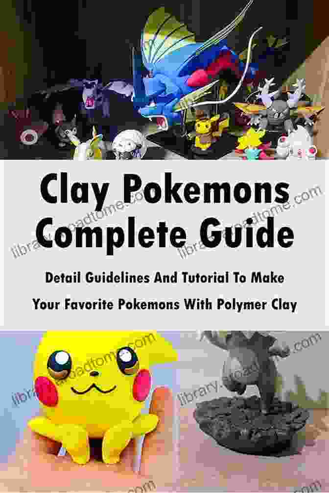 Crafting Iconic Pokemon Using The Clay Pokemons Complete Guide Clay Pokemons Complete Guide: Detail Guidelines And Tutorial To Make Your Favorite Pokemons With Polymer Clay