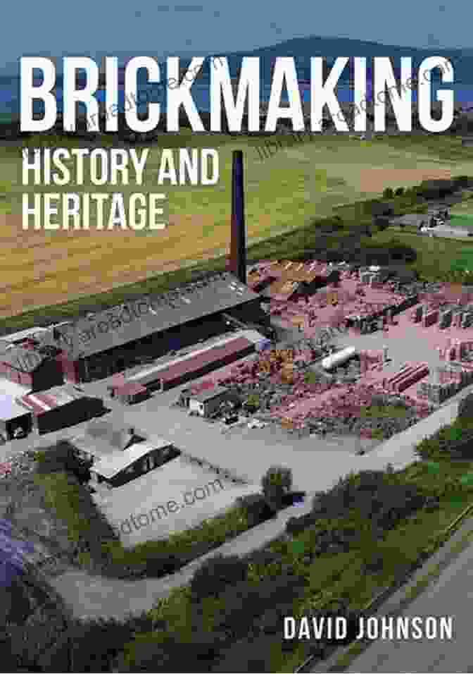 Cultural Brickmaking Brickmaking: History And Heritage