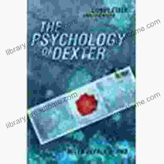 Dexter Societal Reflections The Psychology Of Dexter (Psychology Of Popular Culture)