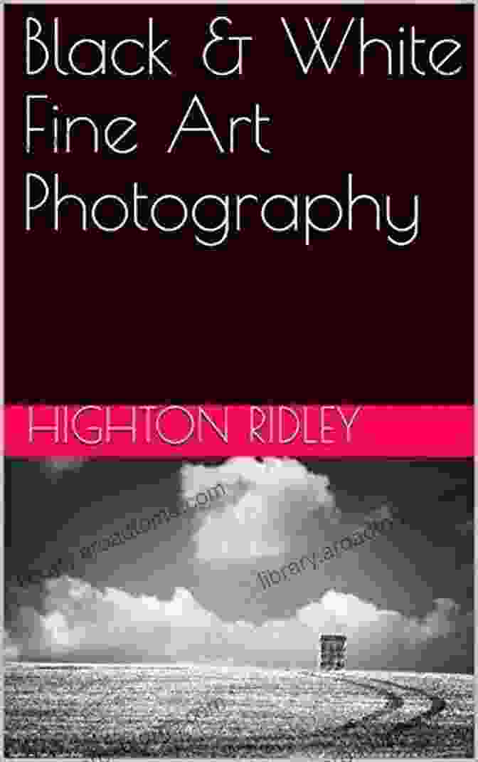Highton Ridley, Black And White Landscape Photographer Black White Fine Art Photography Of Highton Ridley