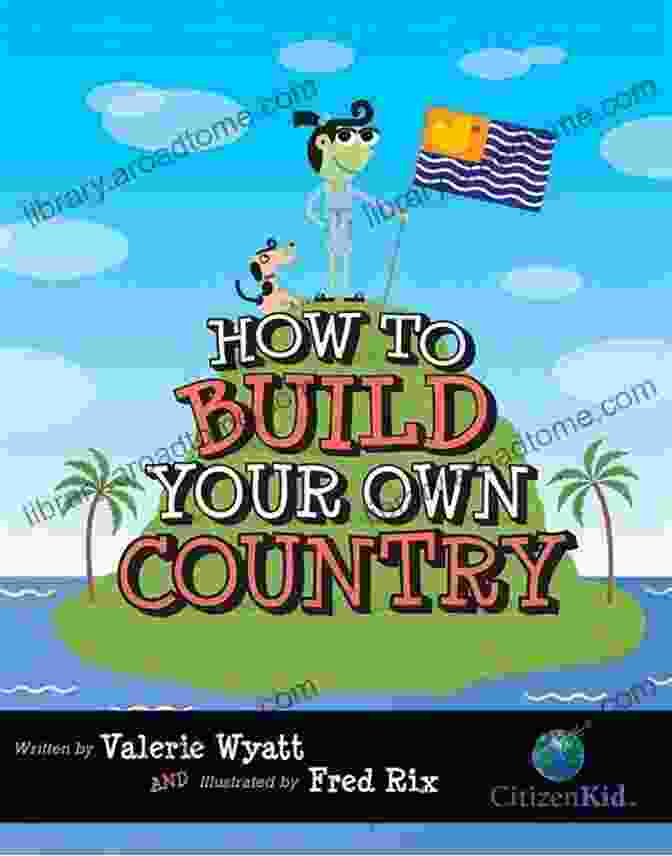 How To Build Your Own Country Citizenkid How To Build Your Own Country (CitizenKid)