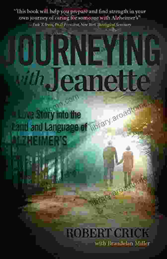 Love Story Into The Land And Language Of Alzheimer's Journeying With Jeanette: A Love Story Into The Land And Language Of Alzheimer S