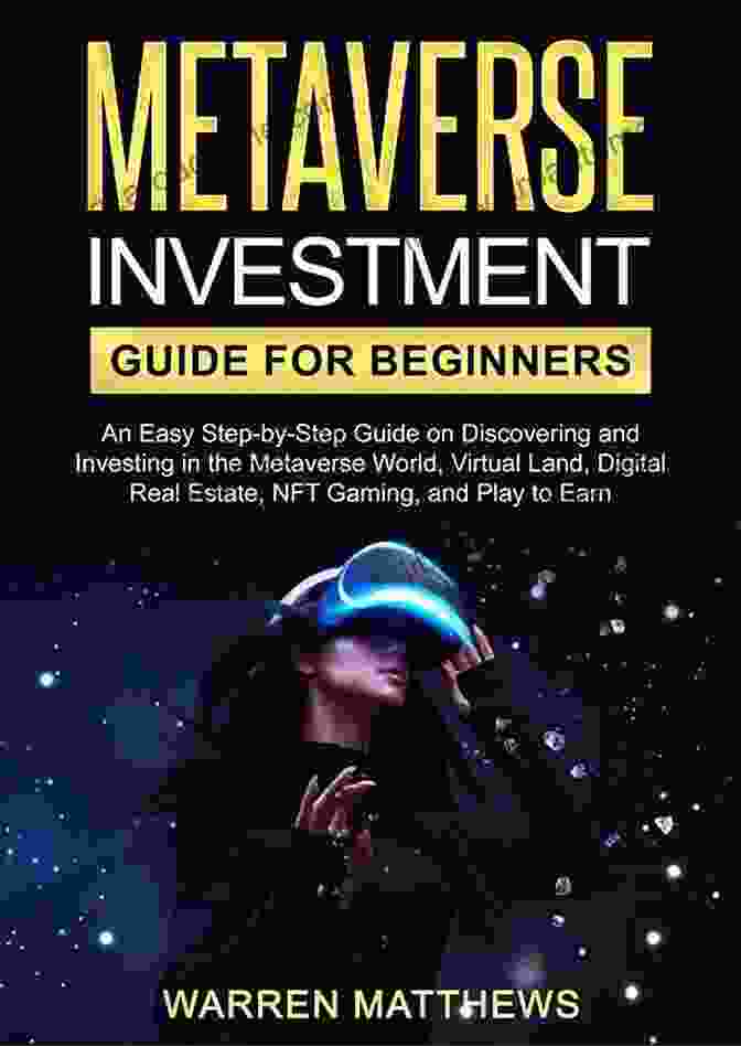 Metaverse Investment Guide For Beginners Metaverse Investment Guide For Beginners: An Easy Step By Step Guide On Discovering And Investing In The Metaverse World Virtual Land Digital Real Estate NFT Gaming And Play To Earn