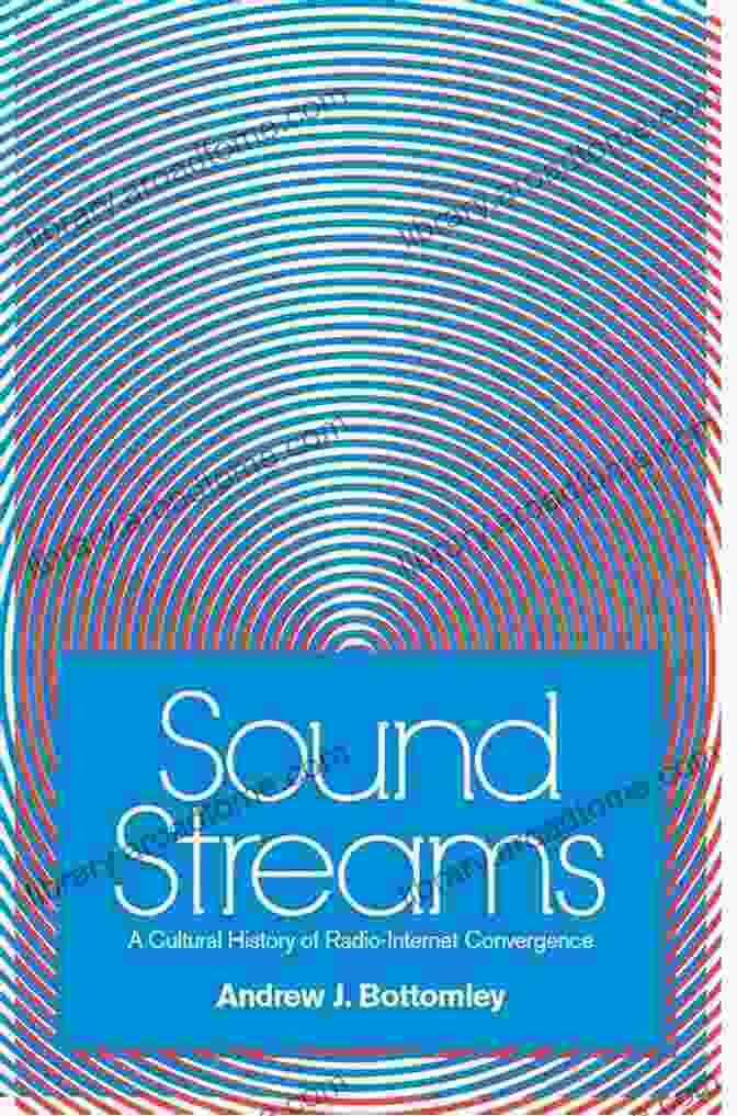 Radio And Internet Convergence Sound Streams: A Cultural History Of Radio Internet Convergence