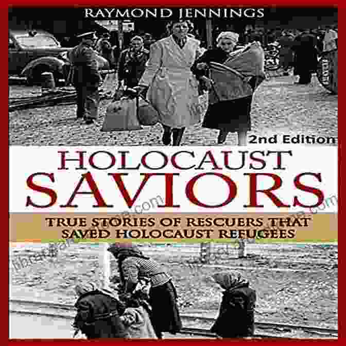 Saviors: True Stories Of Rescuers That Saved Holocaust Refugees Holocaust: Saviors True Stories Of Rescuers That Saved Holocaust Refugees (Holocaust Auschwitz Hitler Concentration Camps WW2 World War 2)