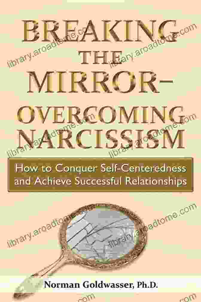 Share On Facebook Breaking The Mirror Overcoming Narcissism: How To Conquer Self Centeredness And Achieve Successful Relationships