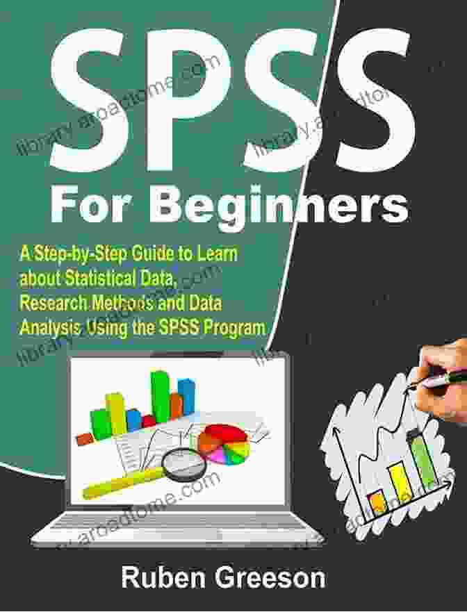 Statistical Techniques SPSS For Beginners: A Step By Step Guide To Learn About Statistical Data Research Methods And Data Analysis Using The SPSS Program