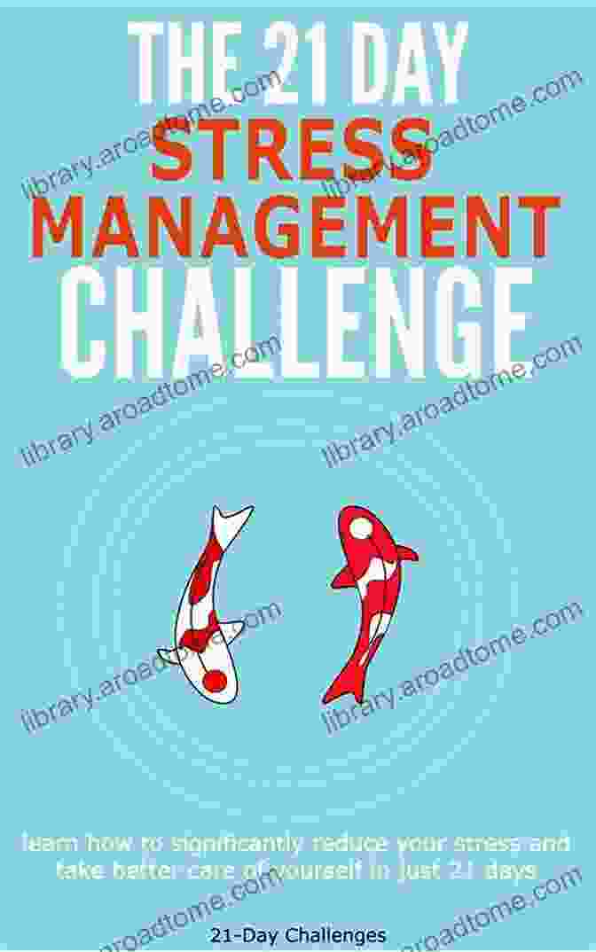 The 21 Day Stress Management Challenge The 21 Day Stress Management Challenge: Learn How To Significantly Reduce Your Stress And Take Better Care Of Yourself In Just 21 Days (21 Day Challenges 11)