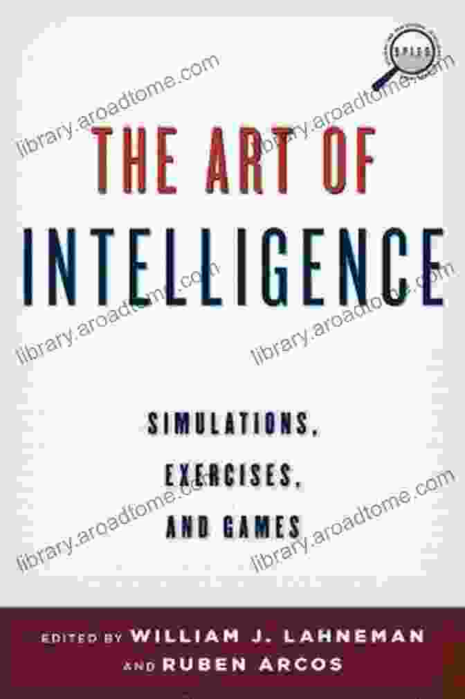 The Art Of Intelligence Book Cover The Art Of Intelligence: Simulations Exercises And Games (Security And Professional Intelligence Education Series)