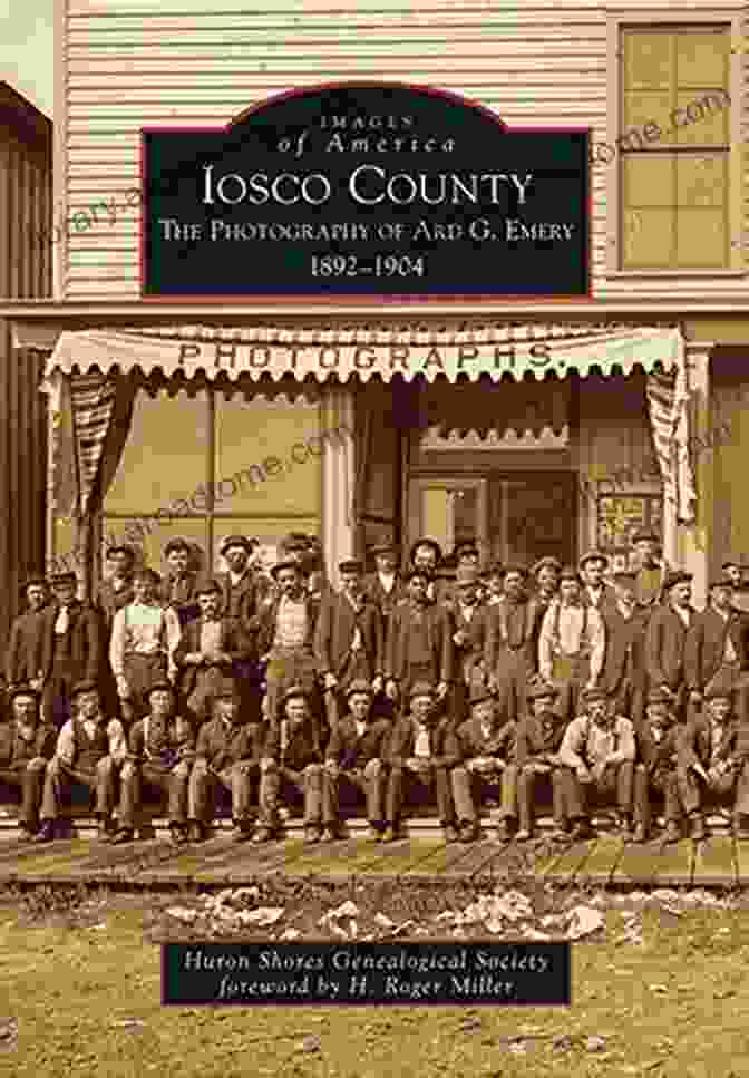 The Cover Of The Book, The Photography Of Ard Emery 1892 1904 Iosco County: The Photography Of Ard G Emery 1892 1904 (Images Of America)