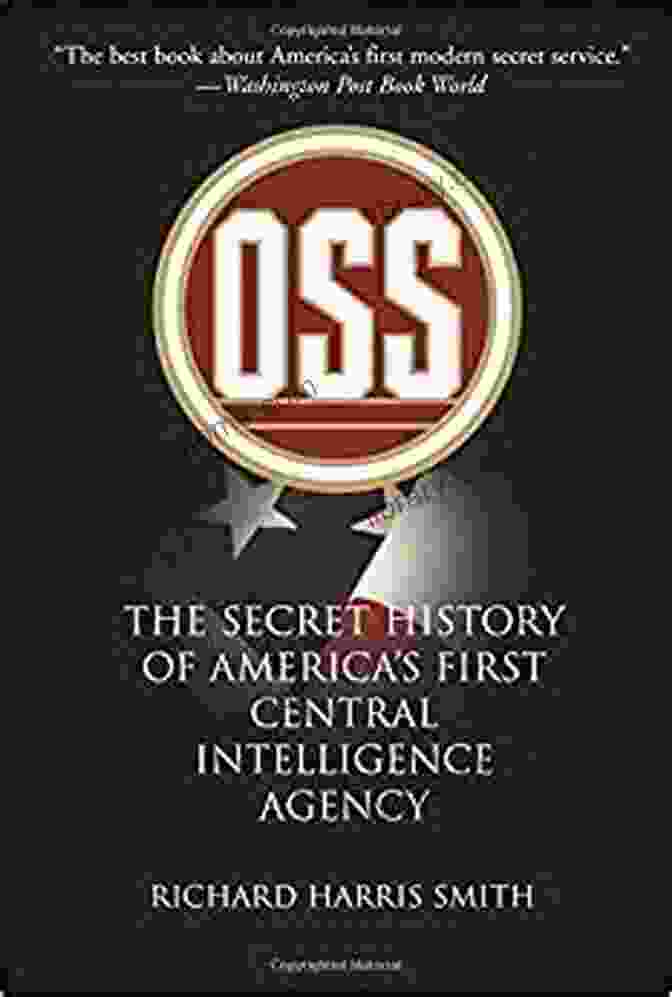 The Secret History Of America First Central Intelligence Agency OSS: The Secret History Of America S First Central Intelligence Agency