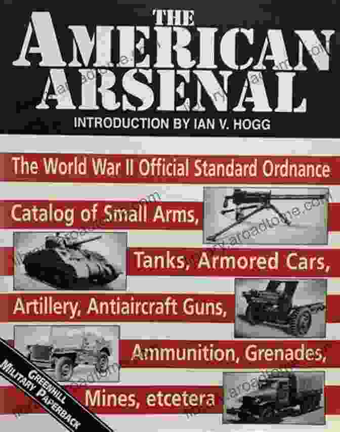 The World War II Official Standard Ordnance Catalogue Of Small Arms And Tanks Book Cover The American Arsenal: The World War II Official Standard Ordnance Catalogue Of Small Arms Tanks Armoured Cars Artillery Anti Aircraft Guns Ammunition Et Cetera (Greenhill Military Paperback)