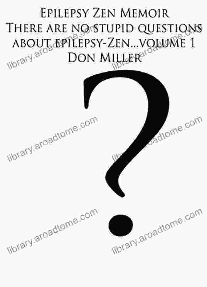 There Are No Stupid Questions About Epilepsy Book Epilepsy Zen Memoir: There Are No Stupid Questions About Epilepsy Zen And I Can Answer Most Through E Zen Meditation Reference Technology Epilepsy Zen 1 RP (Not Stupid Epilepsy Zen 3)