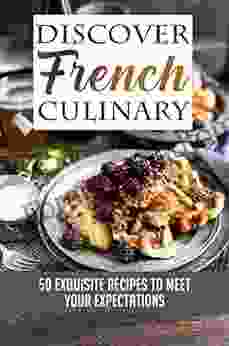 Discover French Culinary: 50 Exquisite Recipes To Meet Your Expectations