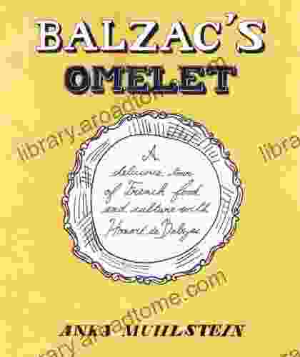Balzac S Omelette: A Delicious Tour Of French Food And Culture With Honore De Balzac