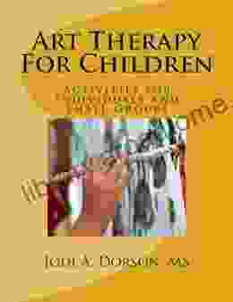 Art Therapy For Children: Activities For Individuals And Small Groups