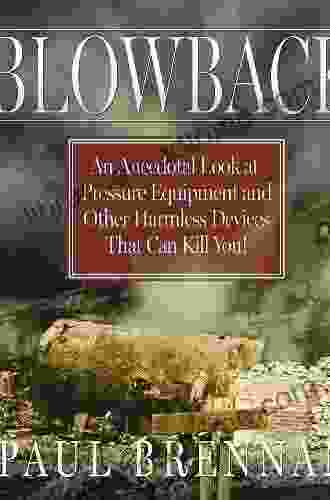 BLOWBACK: An Anecdotal Look At Pressure Equipment And Other Harmless Devices That Can Kill You