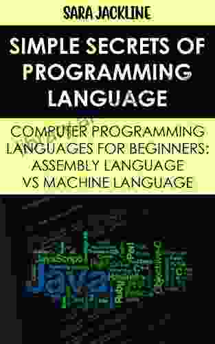 Simple Secrets Of Programming Language: Computer Programming Languages For Beginners: Assembly Language VS Machine Language