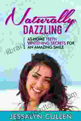 Naturally Dazzling: At Home Teeth Whitening Secrets For An Amazing Smile