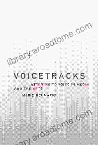 Voicetracks: Attuning To Voice In Media And The Arts (Leonardo)