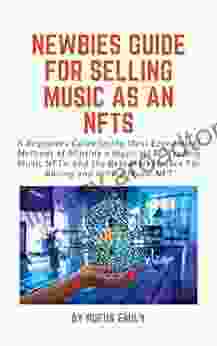 NEWBIES GUIDE FOR SELLING MUSIC AS AN NFTS: A Beginners Guide To The Most Economical Methods Of Minting A Music NFTs Trading Music NFTs And The Best Marketplace For Buying And Selling Music NFT