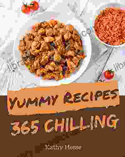 365 Yummy Chilling Recipes: Best Yummy Chilling Cookbook for Dummies