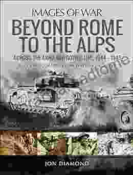Beyond Rome To The Alps: Across The Arno And Gothic Line 1944 1945 (Images Of War)