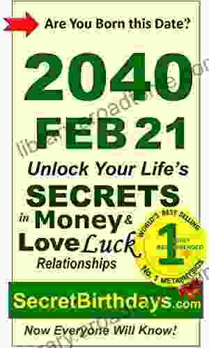 Born 2040 Feb 21? Your Birthday Secrets To Money Love Relationships Luck: Fortune Telling Self Help: Numerology Horoscope Astrology Zodiac Destiny Science Metaphysics (20400221)