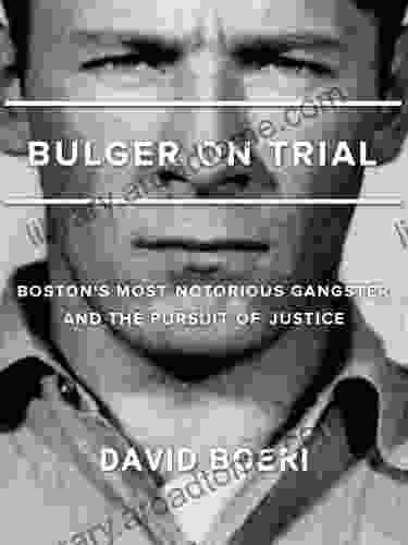 Bulger On Trial: Boston s Most Notorious Gangster And The Pursuit Of Justice