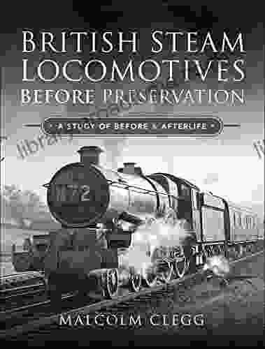 British Steam Locomotives Before Preservation: A Study of Before Afterlife