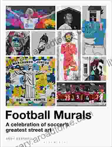 Football Murals: A Celebration of Soccer s Greatest Street Art