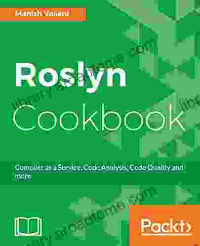 Roslyn Cookbook: Compiler as a Service Code Analysis Code Quality and more