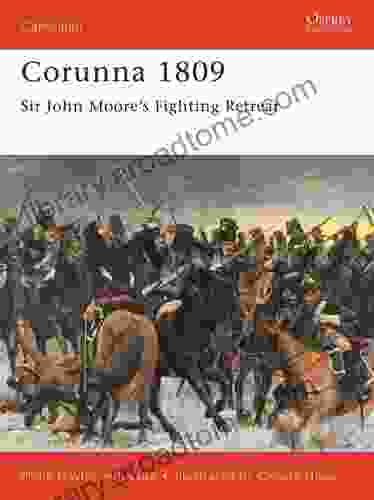 Corunna 1809: Sir John Moore s Fighting Retreat (Campaign 83)