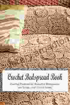 Crochet Bedspread Book: Crochet Patterns For Beautiful Bedspreads Are Simple And Fun To Make: Crochet Bedspread For Beginner