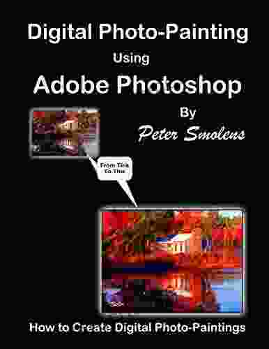 Digital Photo Painting Using Adobe Photoshop: How To Create Digital Photo Paintings
