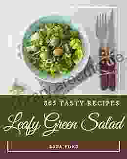 365 Tasty Leafy Green Salad Recipes: Discover Leafy Green Salad Cookbook NOW