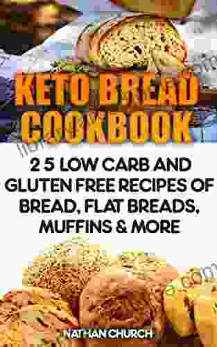 Keto Bread Cookbook: 25 Low Carb And Gluten Free Recipes Of Bread Flat Breads Muffins More