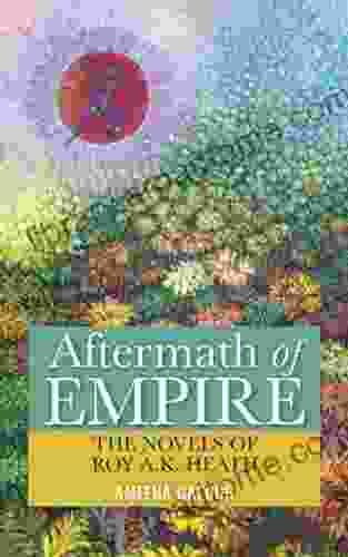 Aftermath Of Empire: The Novels Of Roy A K Heath
