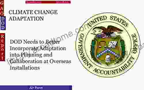 CLIMATE CHANGE ADAPTATION: DOD Needs To Better Incorporate Adaptation Into Planning And Collaboration At Overseas Installations (GAO DOD)