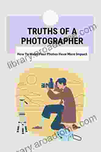 Truths Of A Photographer: How To Make Your Photos Have More Impact